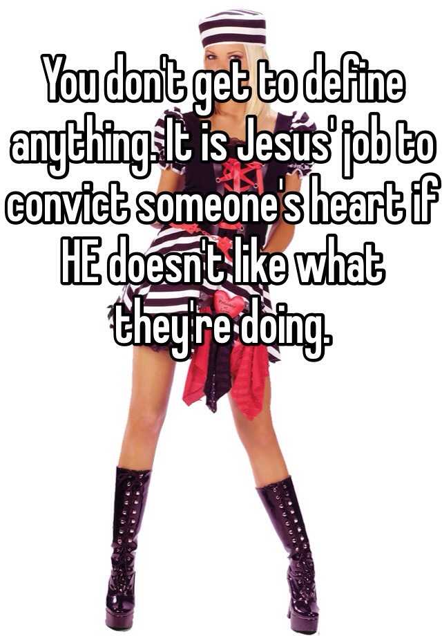 you-don-t-get-to-define-anything-it-is-jesus-job-to-convict-someone-s