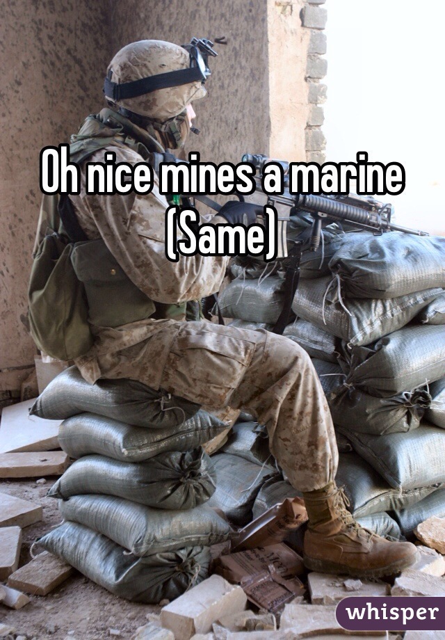 Oh nice mines a marine 
(Same) 