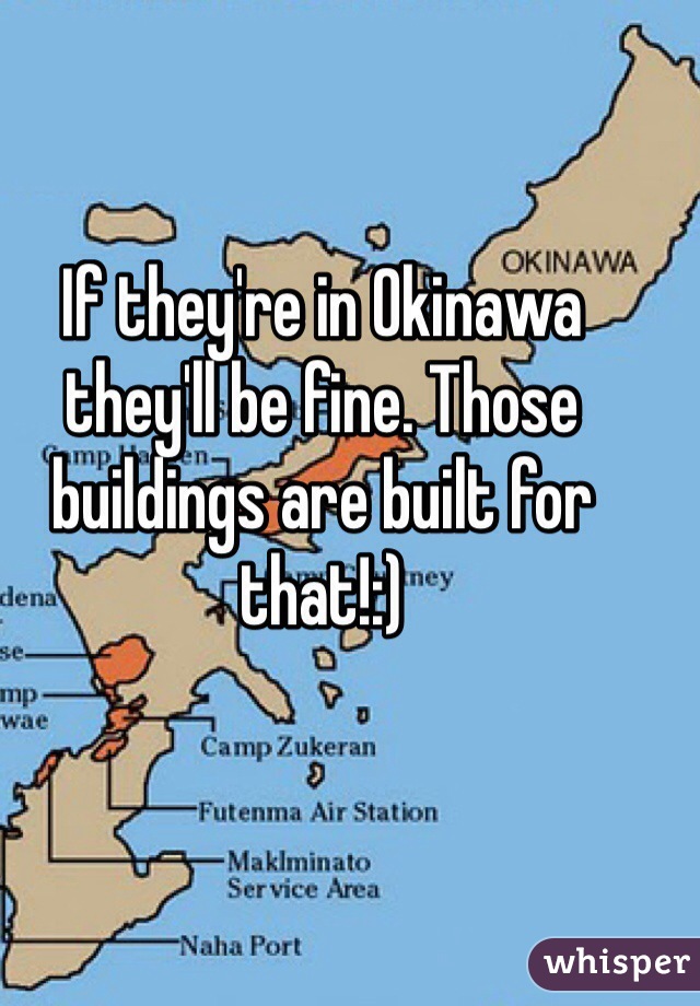 If they're in Okinawa they'll be fine. Those buildings are built for that!:)