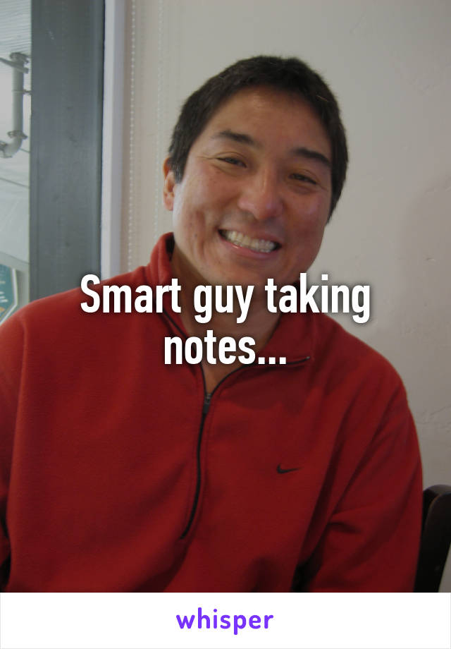 Smart guy taking notes...