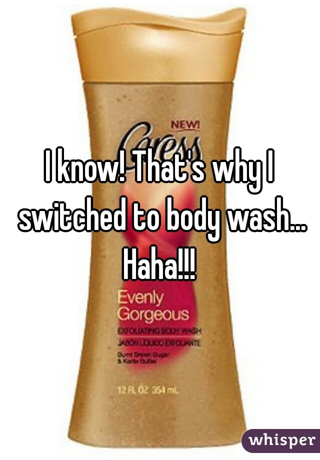 I know! That's why I switched to body wash... Haha!!! 