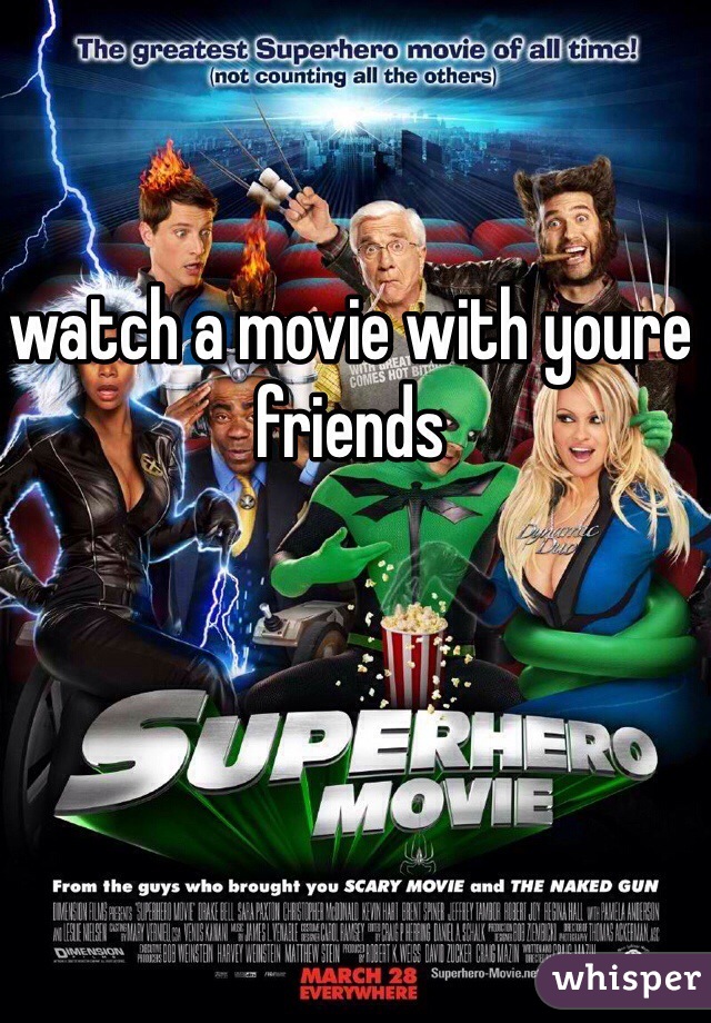 watch a movie with youre friends
