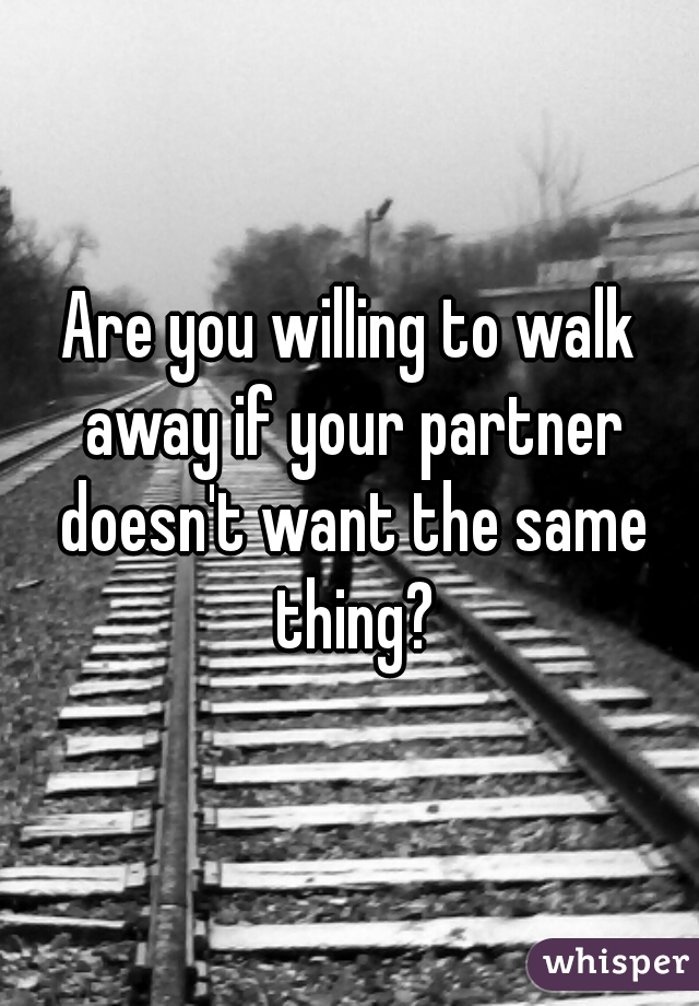 Are you willing to walk away if your partner doesn't want the same thing?