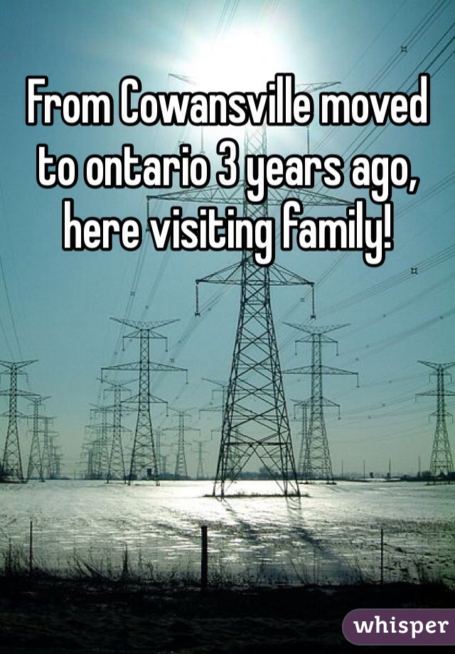 From Cowansville moved to ontario 3 years ago, here visiting family! 