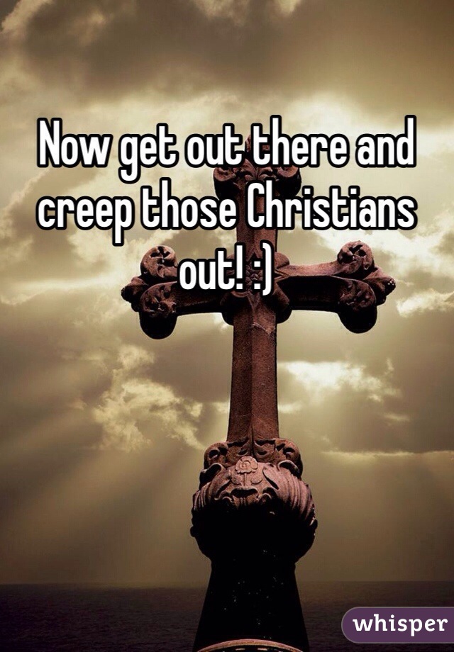 Now get out there and creep those Christians out! :)