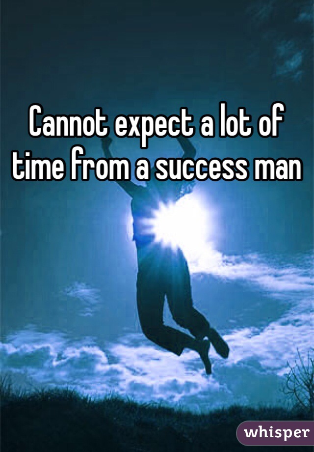 Cannot expect a lot of time from a success man