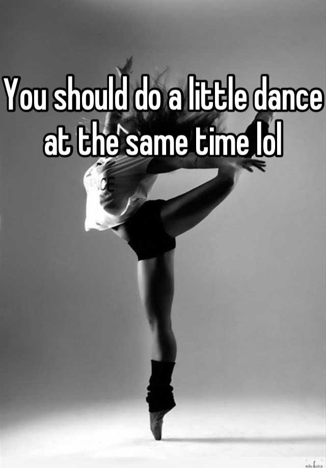 you-should-do-a-little-dance-at-the-same-time-lol