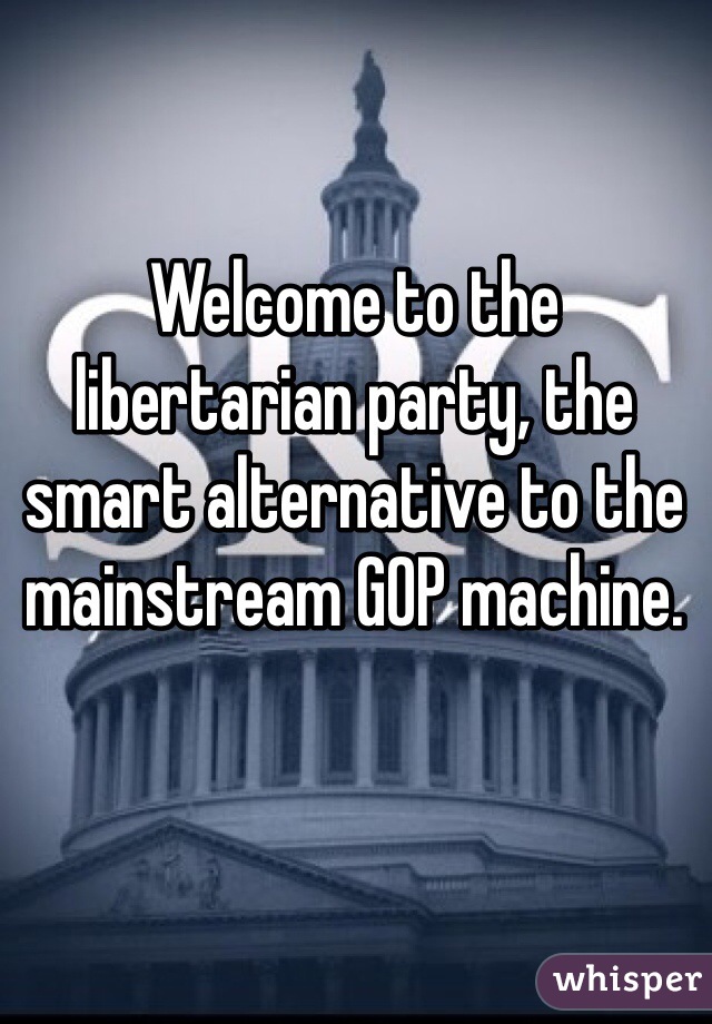 Welcome to the libertarian party, the smart alternative to the mainstream GOP machine.