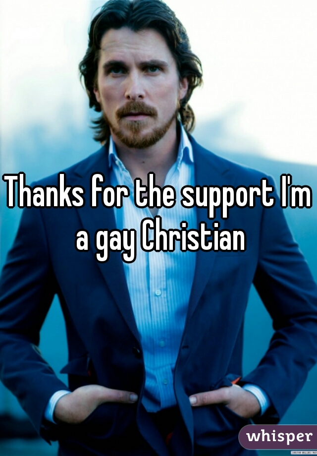 Thanks for the support I'm a gay Christian
