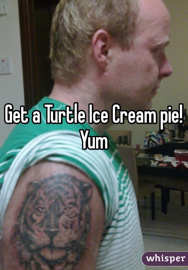 Get a Turtle Ice Cream pie! Yum