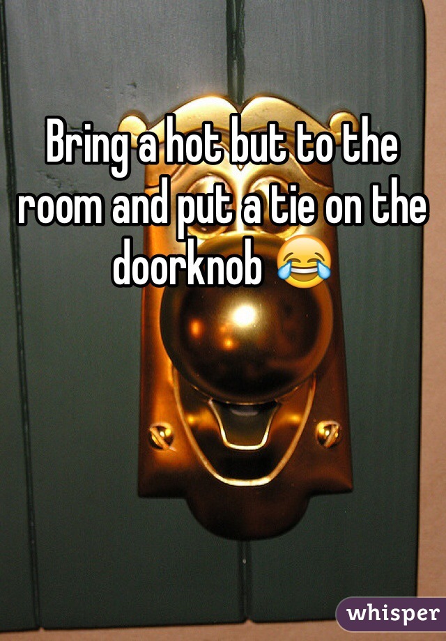 Bring a hot but to the room and put a tie on the doorknob 😂