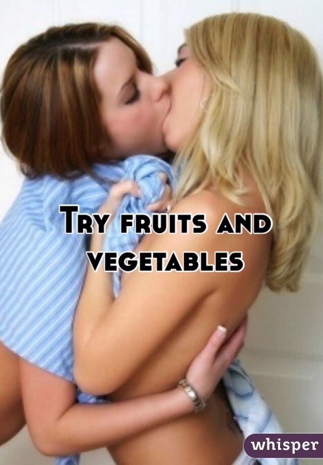 Try fruits and vegetables 