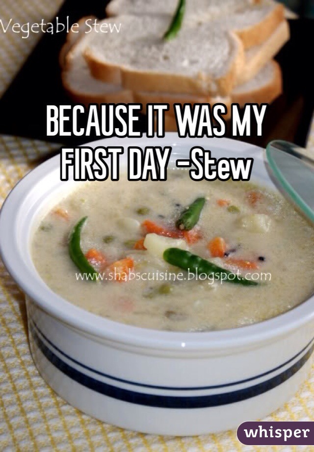 BECAUSE IT WAS MY
FIRST DAY -Stew