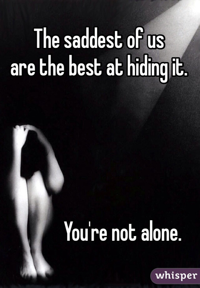 The saddest of us
are the best at hiding it.





            You're not alone.
