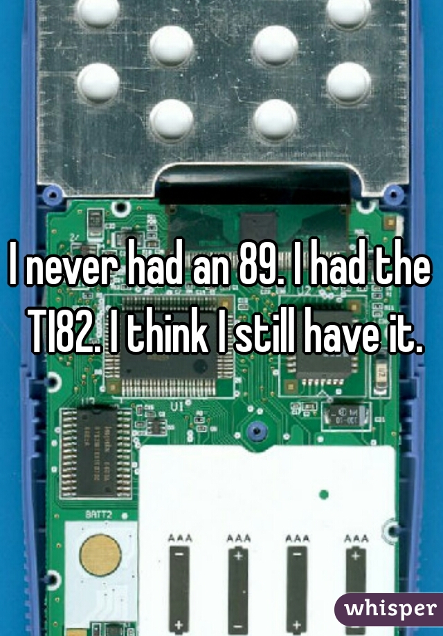 I never had an 89. I had the TI82. I think I still have it.