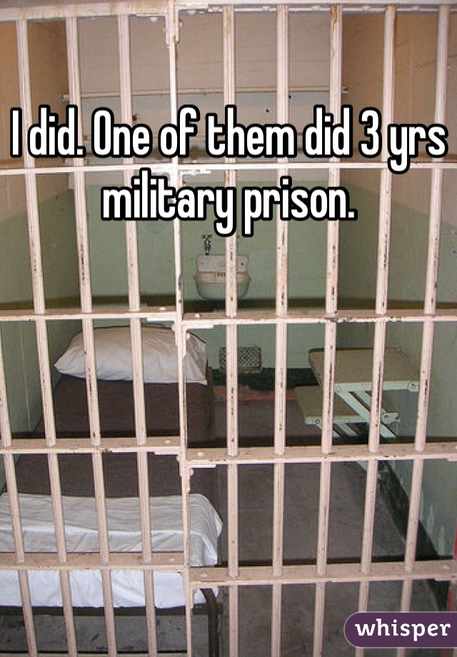 I did. One of them did 3 yrs military prison. 