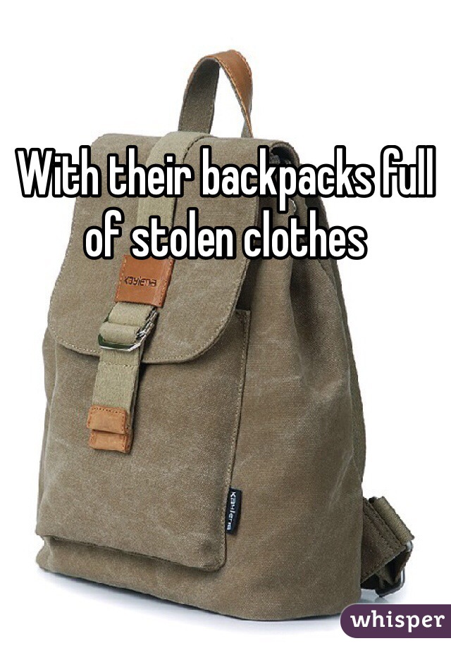 With their backpacks full of stolen clothes
