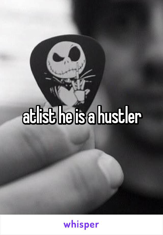 atlist he is a hustler