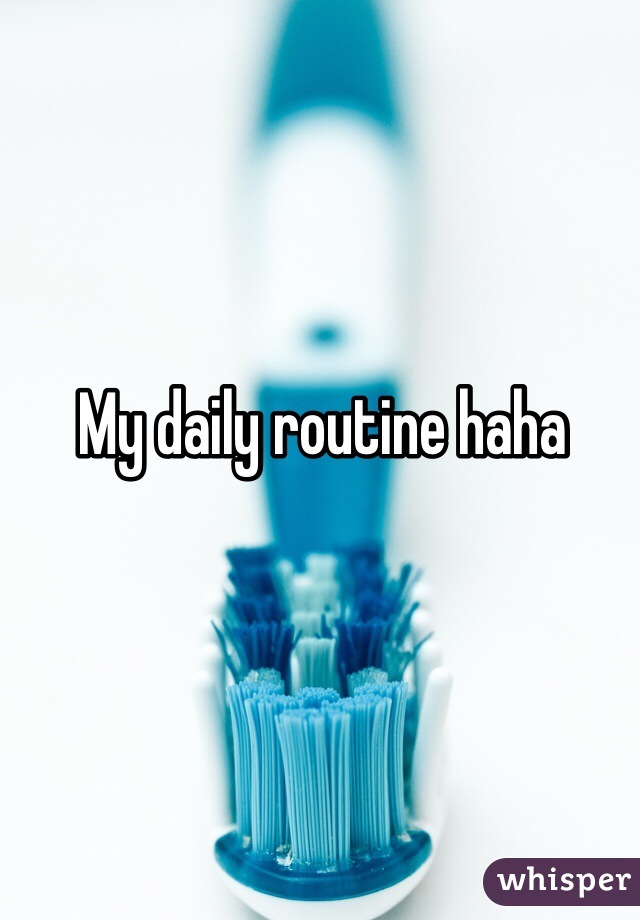 My daily routine haha