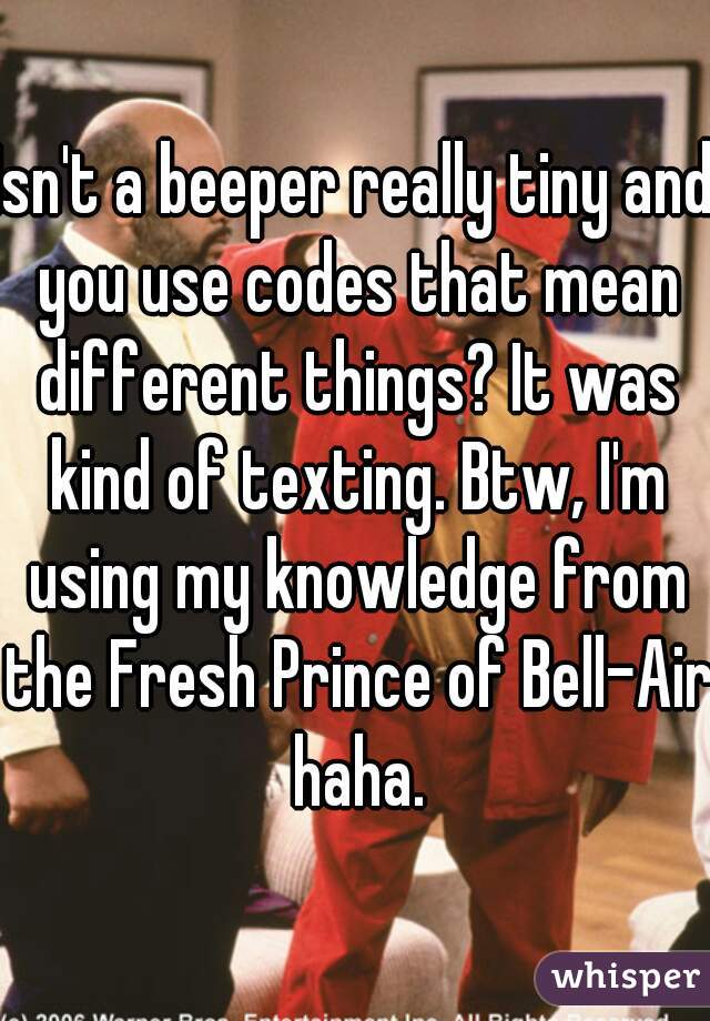 Isn't a beeper really tiny and you use codes that mean different things? It was kind of texting. Btw, I'm using my knowledge from the Fresh Prince of Bell-Air haha.