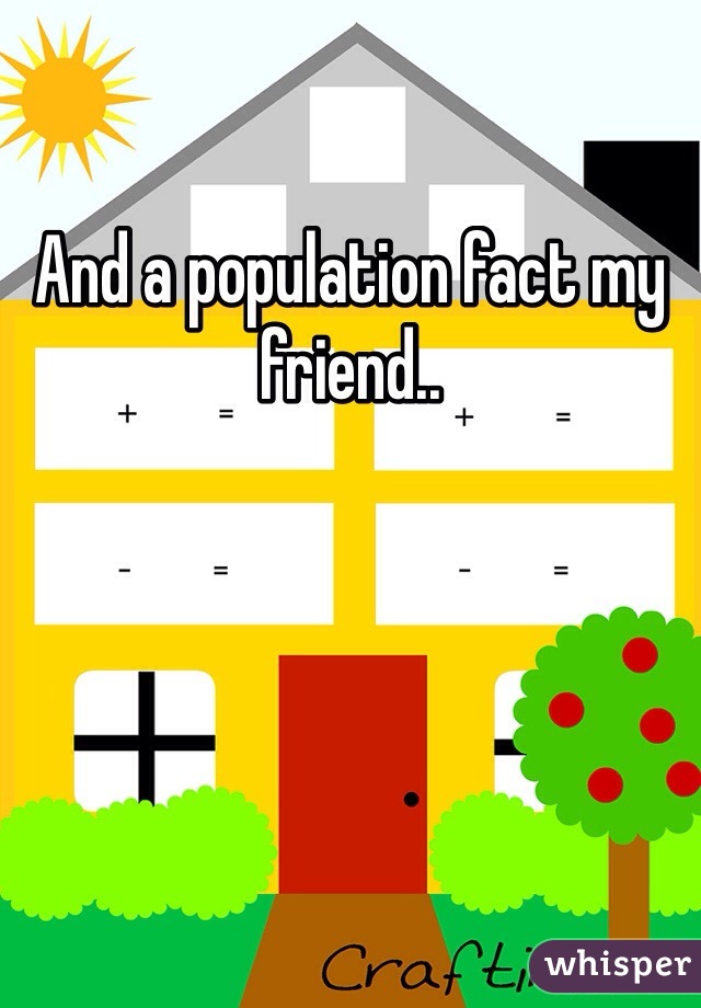 And a population fact my friend..