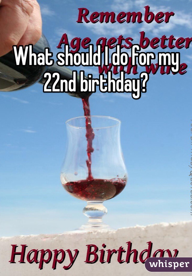 What should I do for my 22nd birthday?