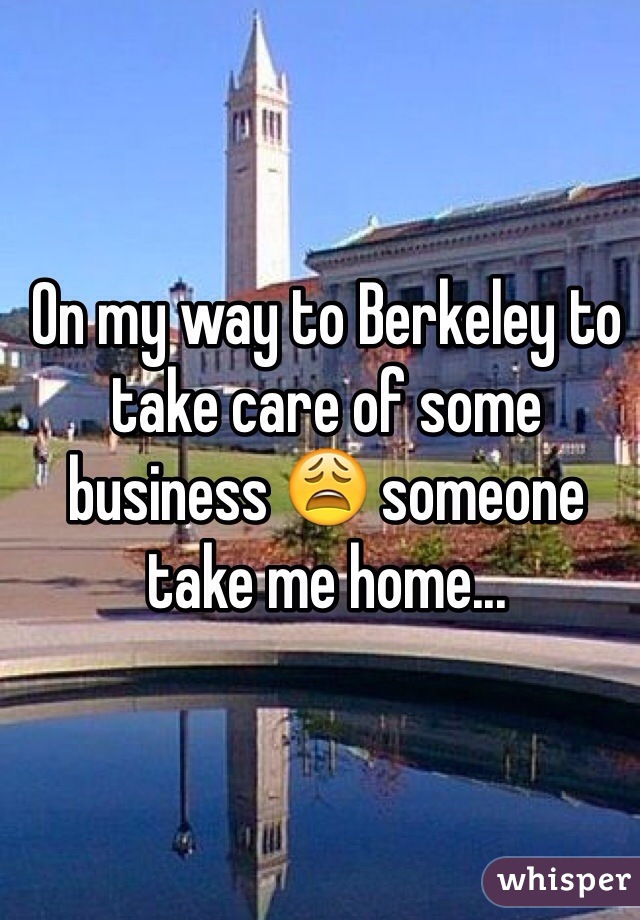 On my way to Berkeley to take care of some business 😩 someone take me home...