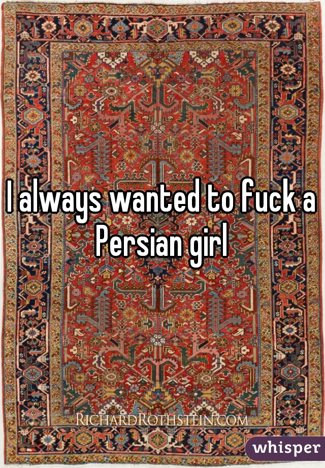 I always wanted to fuck a Persian girl 