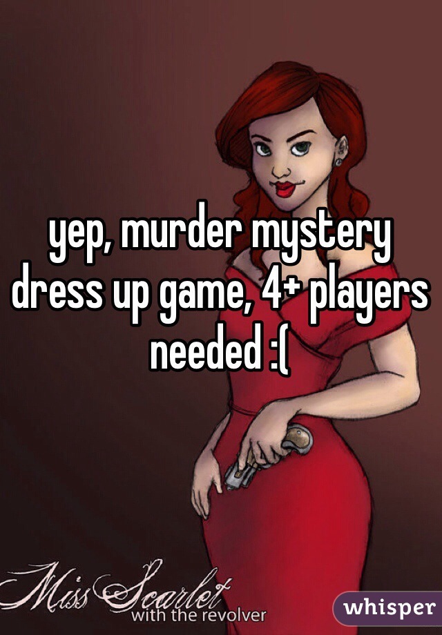yep, murder mystery dress up game, 4+ players needed :(