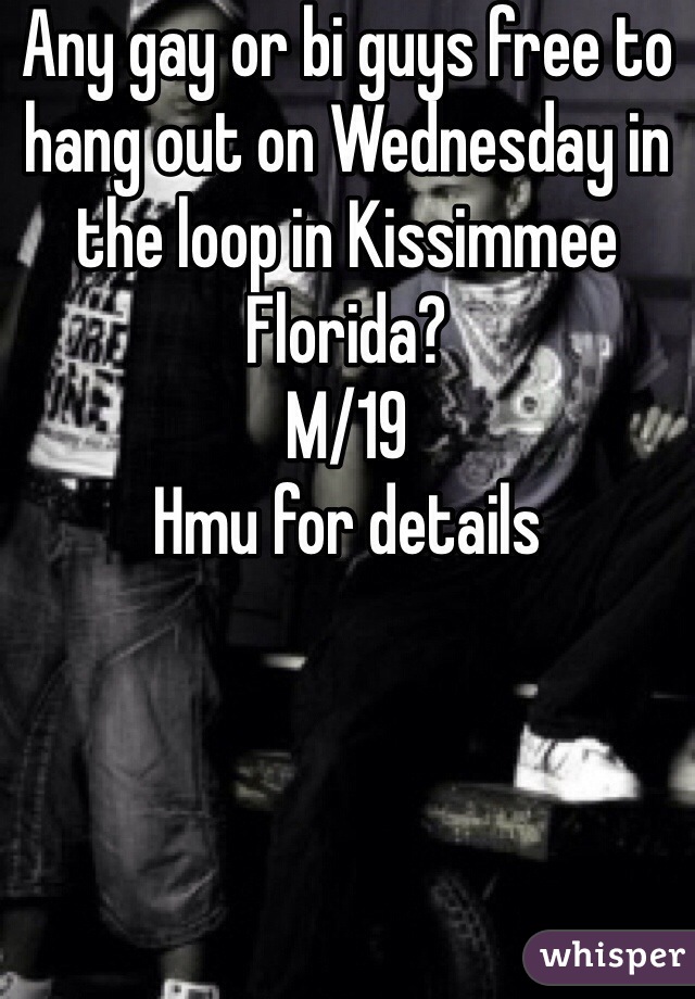 Any gay or bi guys free to hang out on Wednesday in the loop in Kissimmee Florida?
M/19 
Hmu for details