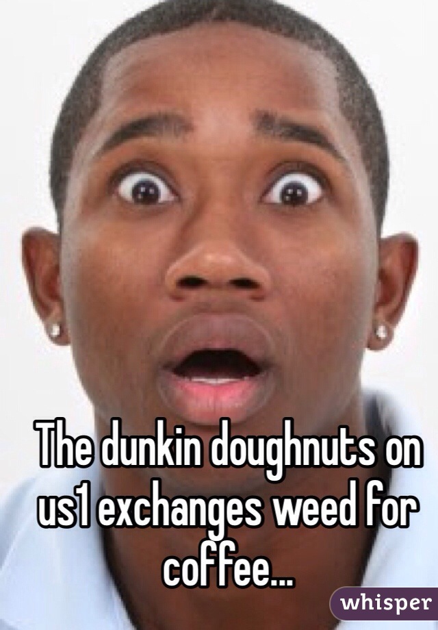 The dunkin doughnuts on us1 exchanges weed for coffee...