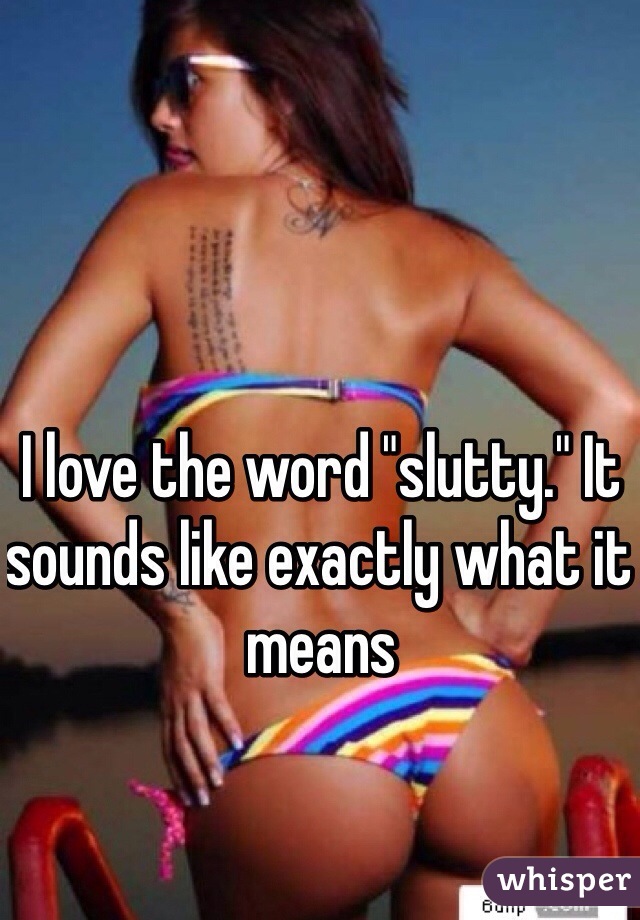 I love the word "slutty." It sounds like exactly what it means