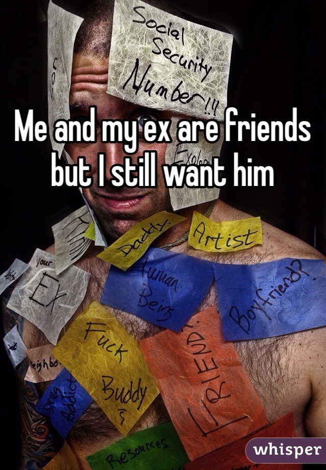 Me and my ex are friends but I still want him 