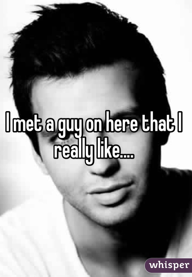 I met a guy on here that I really like....