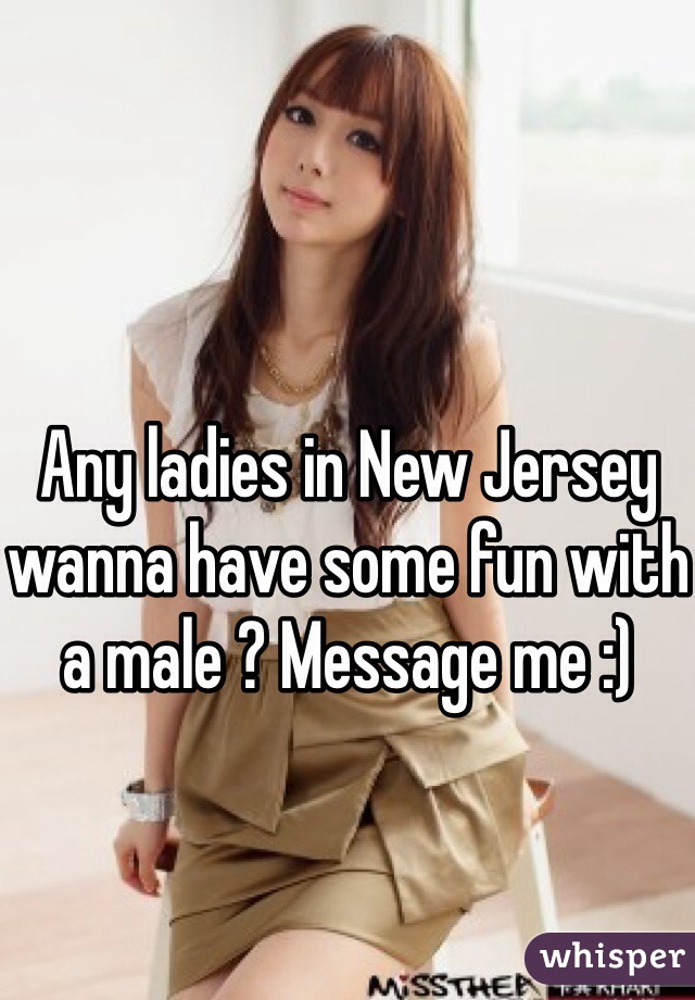 Any ladies in New Jersey wanna have some fun with a male ? Message me :) 
