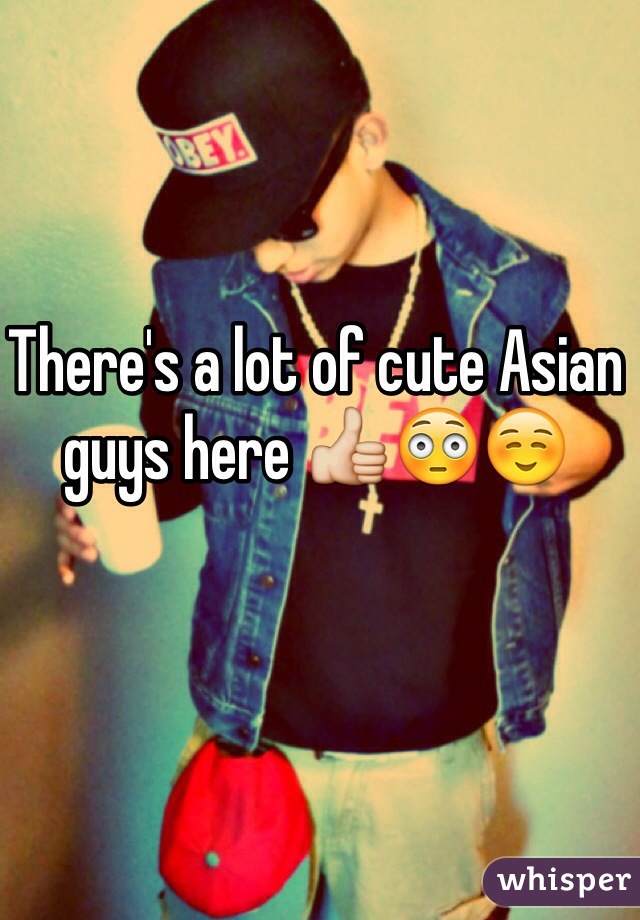 There's a lot of cute Asian guys here 👍😳☺️