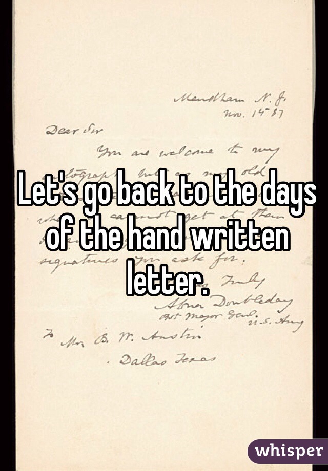 Let's go back to the days of the hand written letter. 
