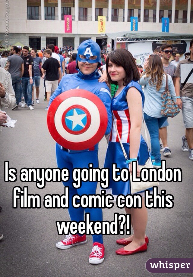 Is anyone going to London film and comic con this weekend?!