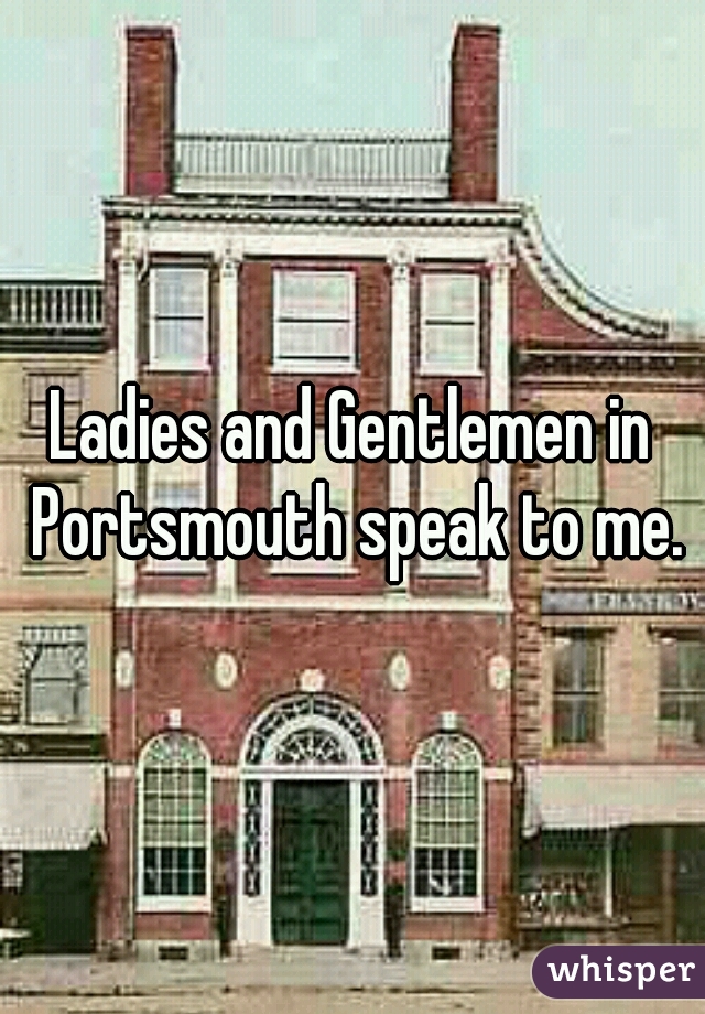 Ladies and Gentlemen in Portsmouth speak to me.