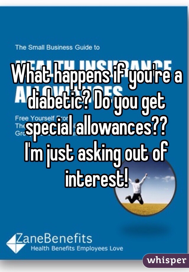 What happens if you're a diabetic? Do you get special allowances?? 
I'm just asking out of interest!