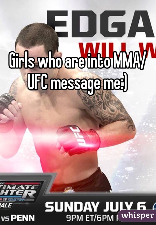 Girls who are into MMA/UFC message me:) 
