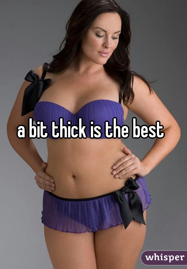 a bit thick is the best 