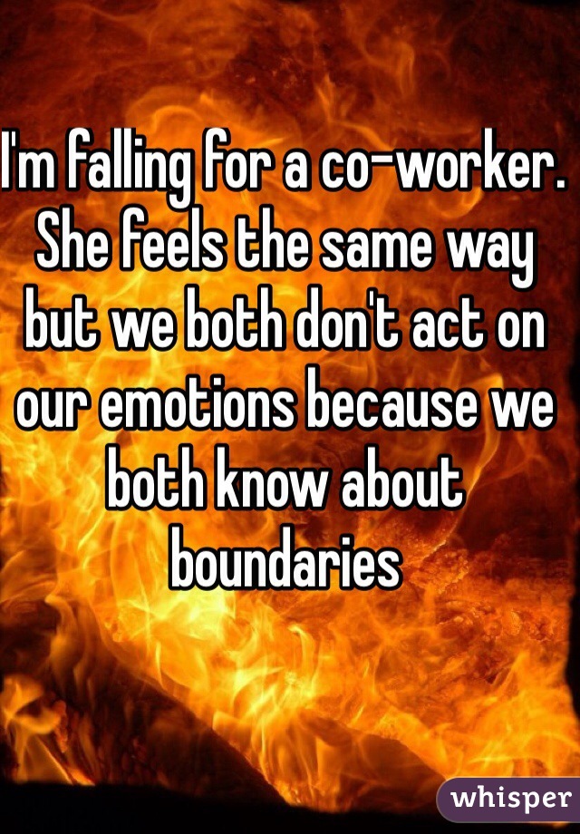 I'm falling for a co-worker. She feels the same way but we both don't act on our emotions because we both know about boundaries