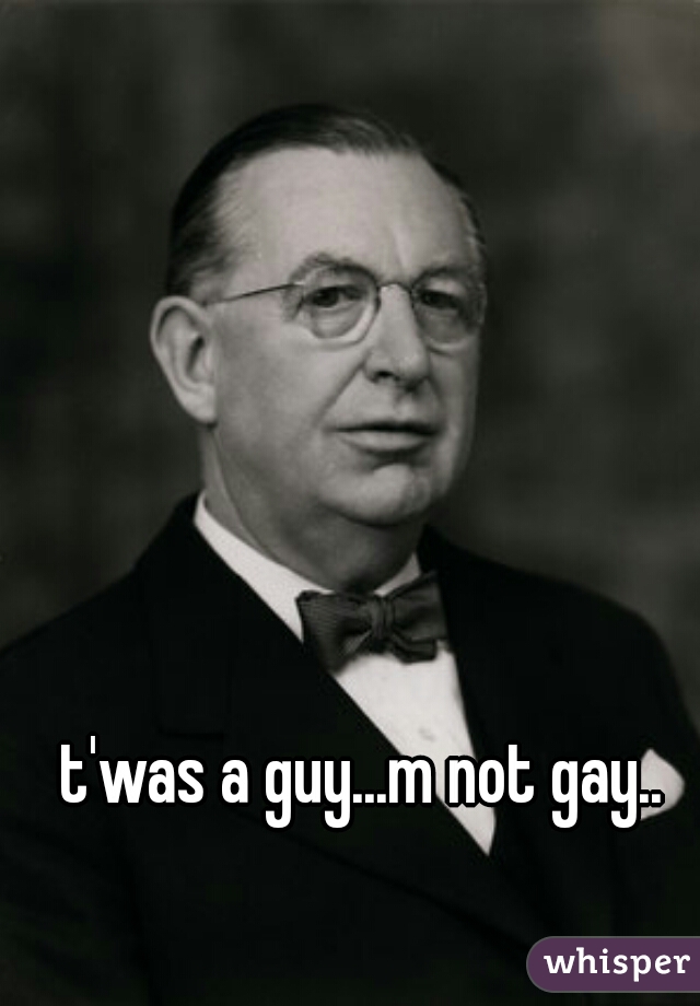 t'was a guy...m not gay..