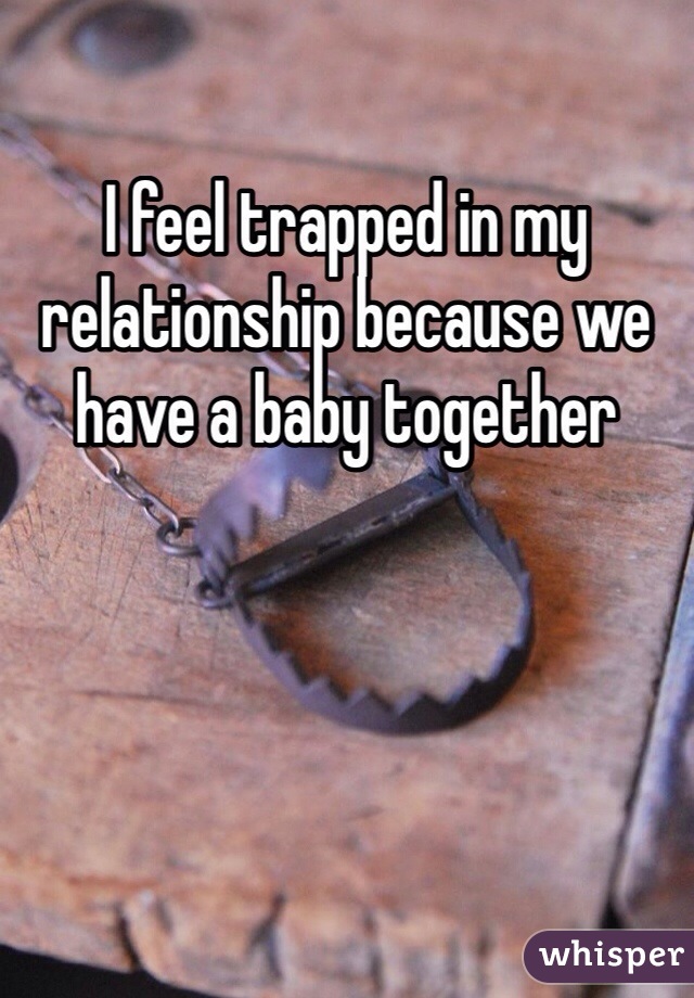 I feel trapped in my relationship because we have a baby together 