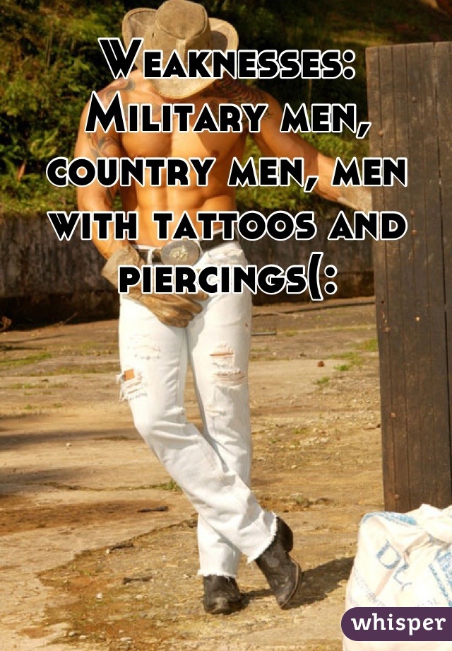 Weaknesses:
Military men, country men, men with tattoos and piercings(: