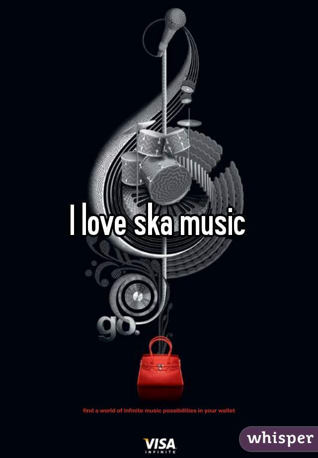I love ska music