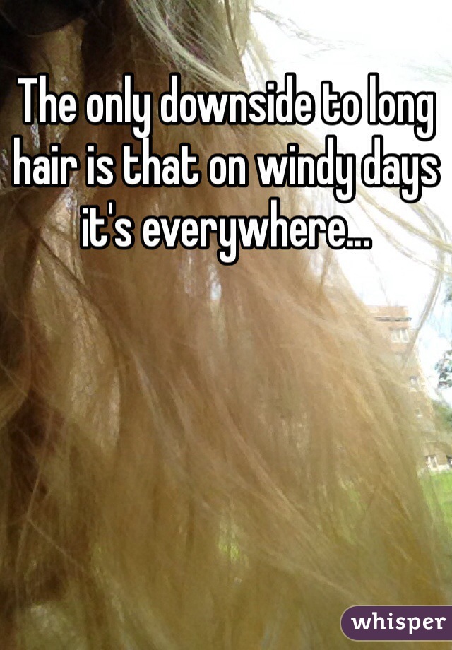 The only downside to long hair is that on windy days it's everywhere...