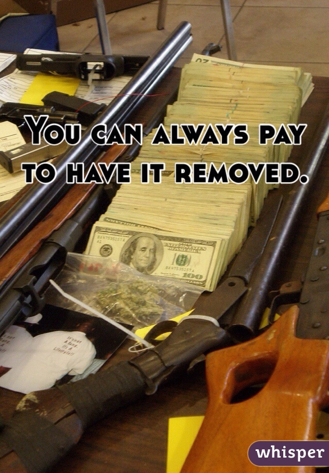 You can always pay to have it removed.