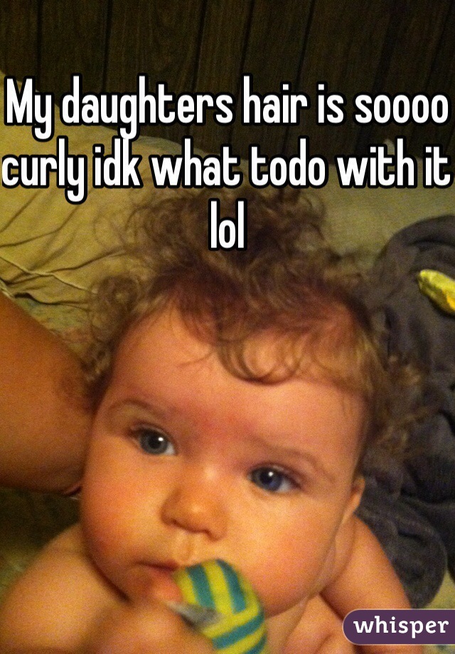 My daughters hair is soooo curly idk what todo with it lol